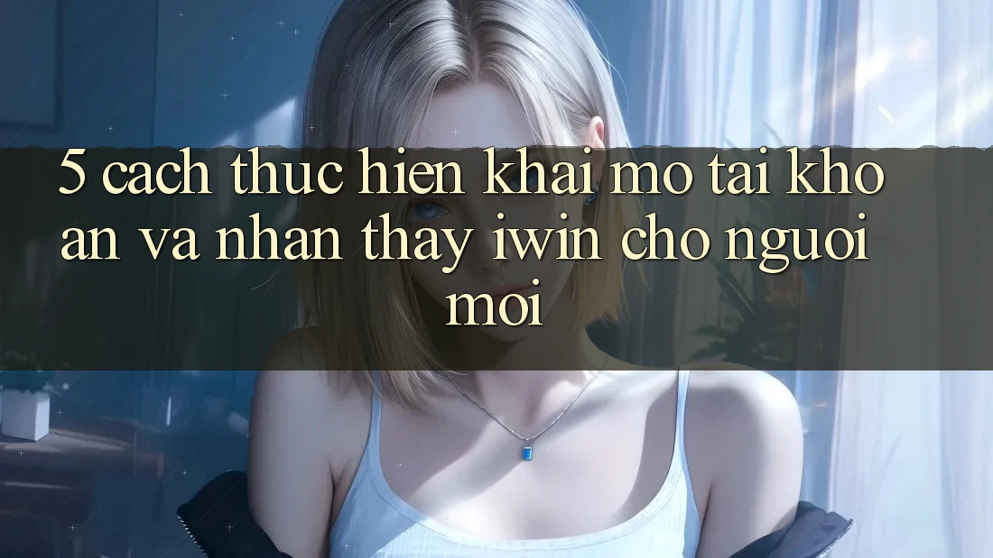 5. Cách thực hiện Khai mở tài khoản Và Nhận thấy iwin Cho Người Mới