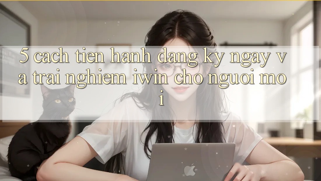 5. Cách tiến hành Đăng ký ngay Và Trải Nghiệm iwin Cho Người Mới 5. Cách tiến hành Đăng ký ngay Và Trải Nghiệm iwin Cho Người Mới