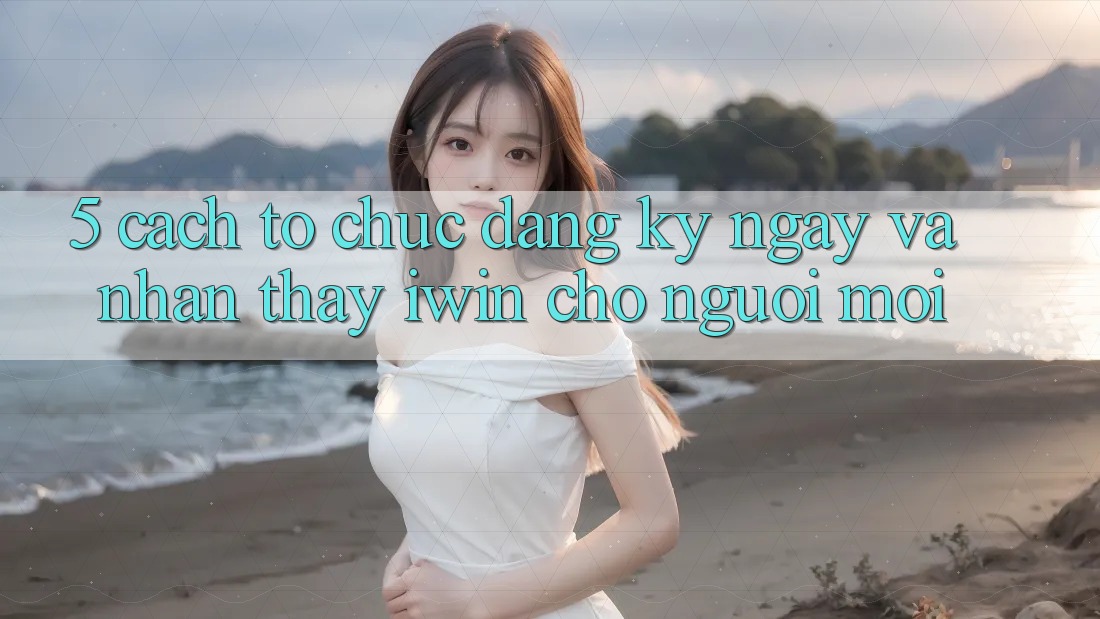5. Cách tổ chức Đăng ký ngay Và Nhận thấy iwin Cho Người Mới