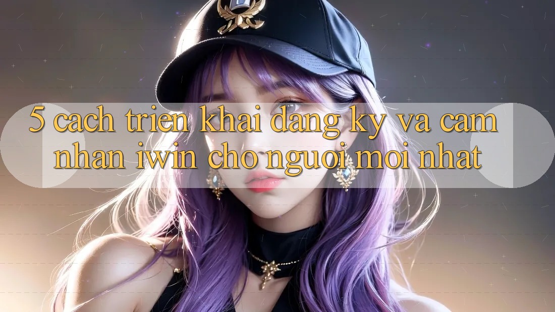 5. Cách triển khai Đăng Ký Và Cảm nhận iwin Cho Người Mới nhất