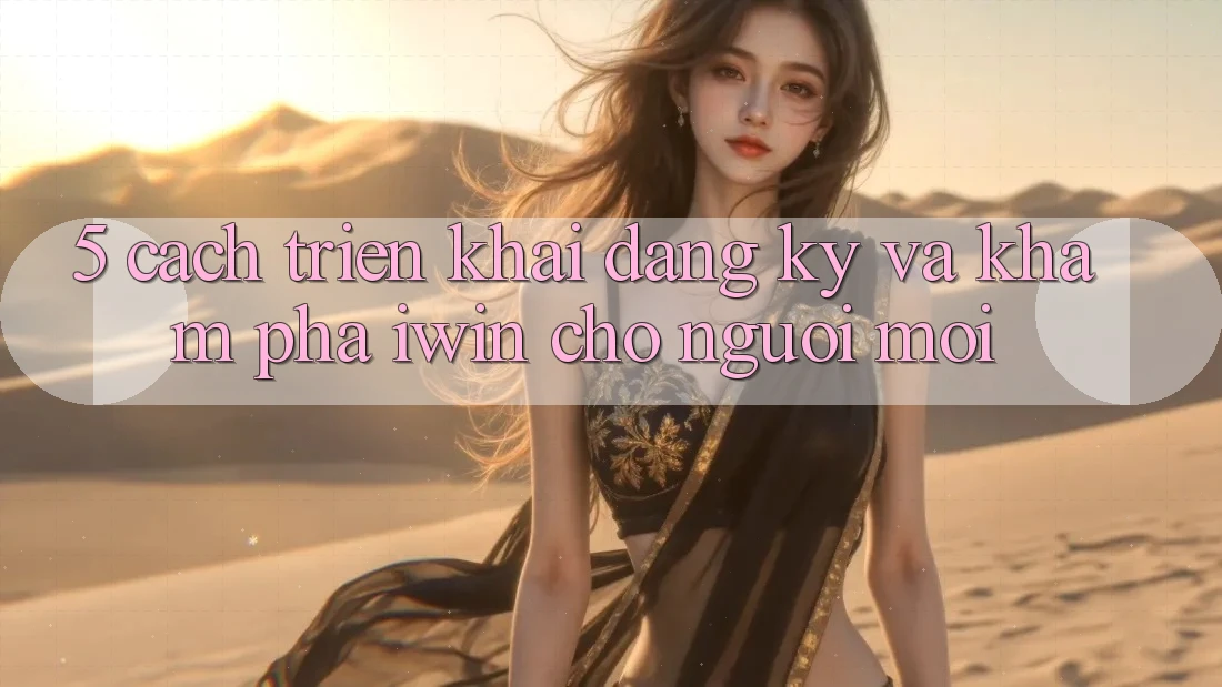 5. Cách triển khai Đăng Ký Và Khám phá iwin Cho Người Mới