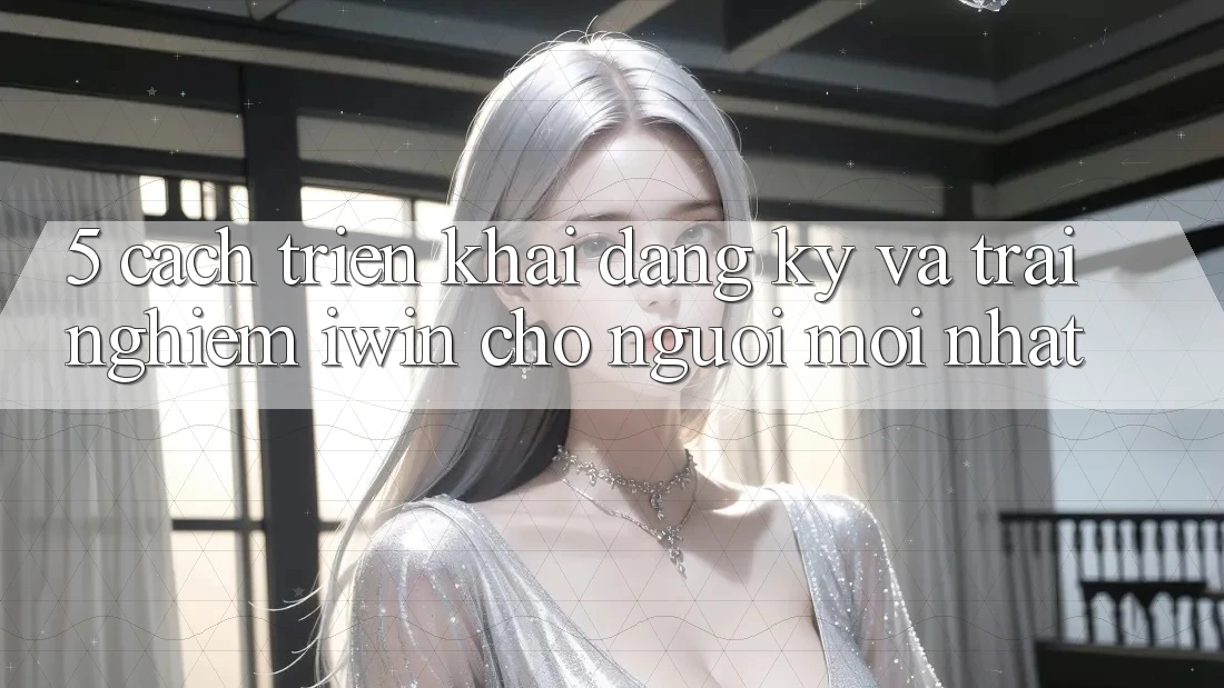 5. Cách triển khai Đăng Ký Và Trải Nghiệm iwin Cho Người Mới nhất 5. Cách triển khai Đăng Ký Và Trải Nghiệm iwin Cho Người Mới nhất
