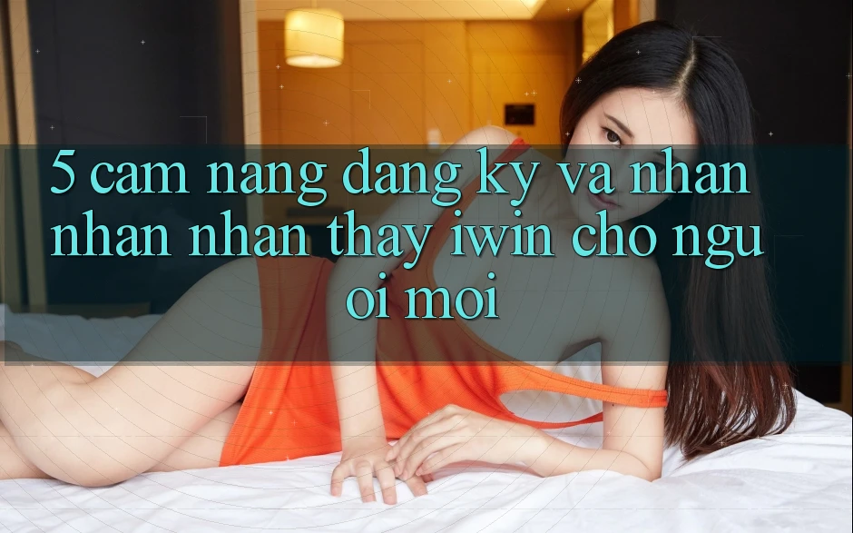 5. Cẩm nang Đăng Ký Và Nhận nhận nhận thấy iwin Cho Người Mới 5. Cẩm nang Đăng Ký Và Nhận nhận nhận thấy iwin Cho Người Mới
