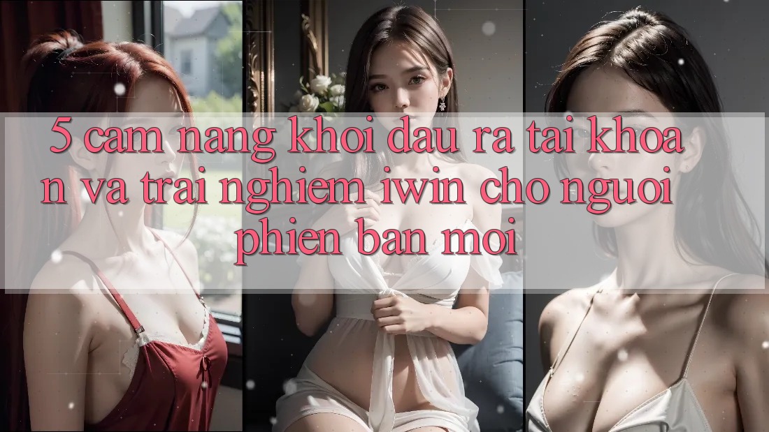 5. Cẩm nang Khởi đầu ra tài khoản Và Trải Nghiệm iwin Cho Người Phiên bản mới 5. Cẩm nang Khởi đầu ra tài khoản Và Trải Nghiệm iwin Cho Người Phiên bản mới