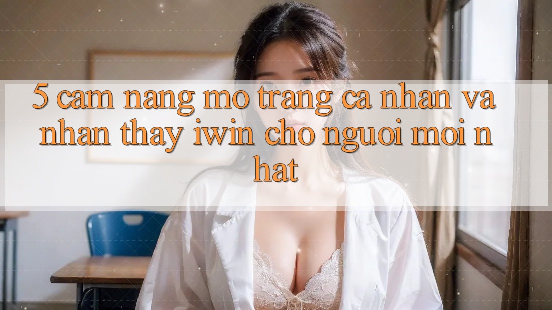 5. Cẩm nang Mở trang cá nhân Và Nhận thấy iwin Cho Người Mới nhất 5. Cẩm nang Mở trang cá nhân Và Nhận thấy iwin Cho Người Mới nhất