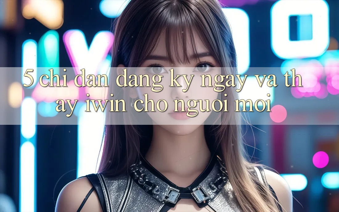 5. Chỉ dẫn Đăng ký ngay Và Thấy iwin Cho Người Mới