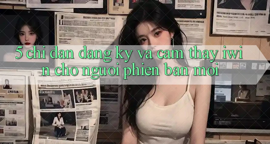 5. Chỉ dẫn Đăng Ký Và Cảm thấy iwin Cho Người Phiên bản mới