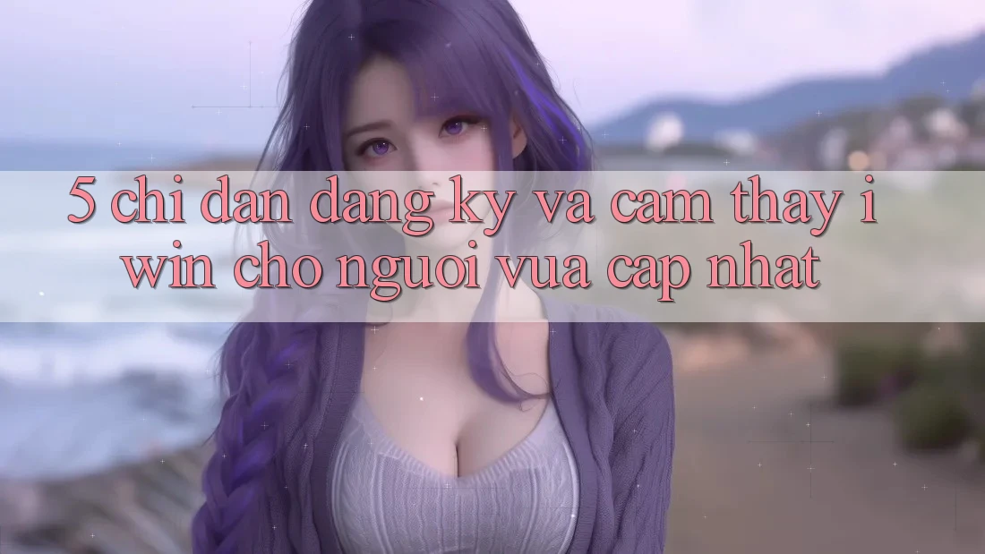 5. Chỉ dẫn Đăng Ký Và Cảm thấy iwin Cho Người Vừa cập nhật 5. Chỉ dẫn Đăng Ký Và Cảm thấy iwin Cho Người Vừa cập nhật