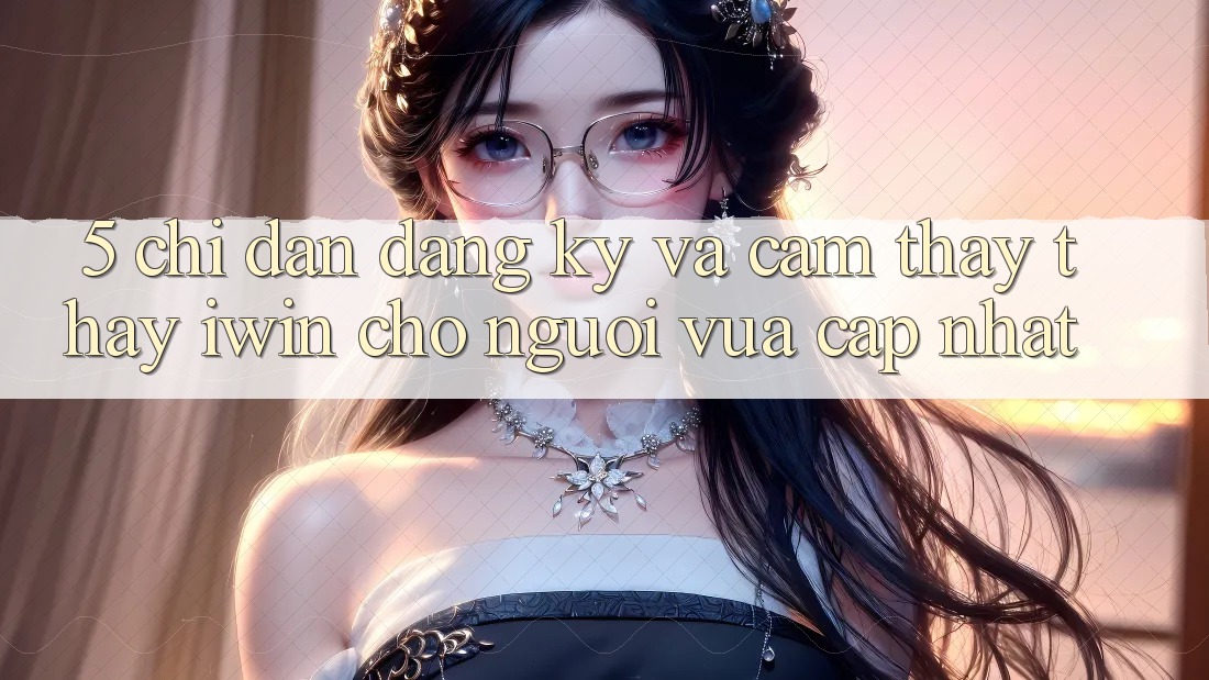 5. Chỉ dẫn Đăng Ký Và Cảm thấy thấy iwin Cho Người Vừa cập nhật