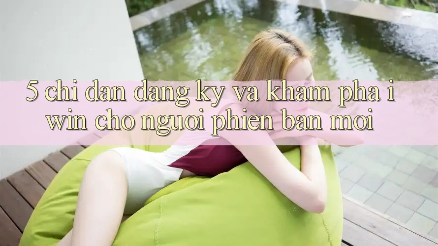 5. Chỉ dẫn Đăng Ký Và Khám phá iwin Cho Người Phiên bản mới