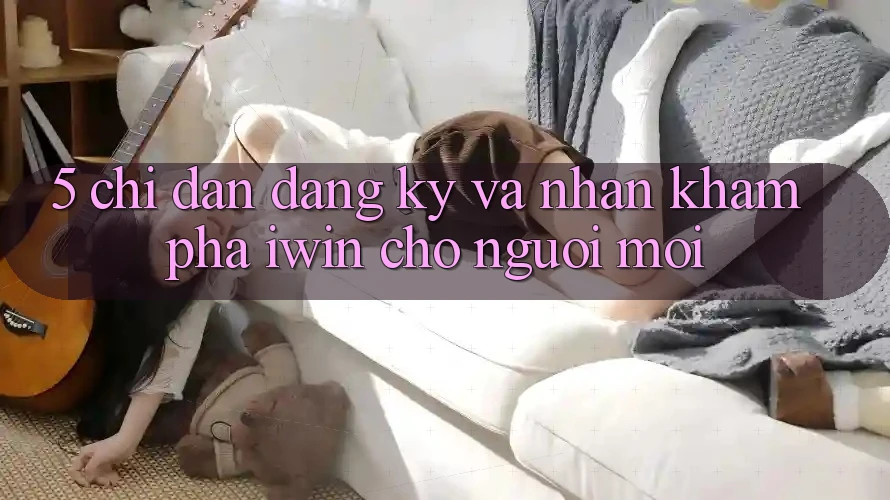 5. Chỉ dẫn Đăng ký Và Nhận khám phá iwin Cho Người Mới