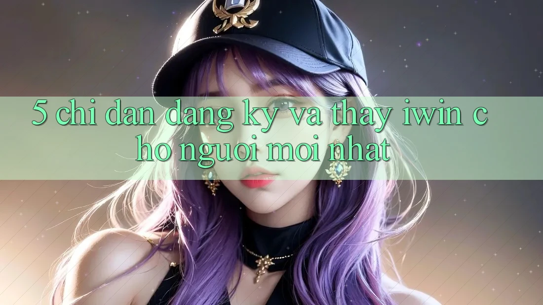 5. Chỉ dẫn Đăng Ký Và Thấy iwin Cho Người Mới nhất
