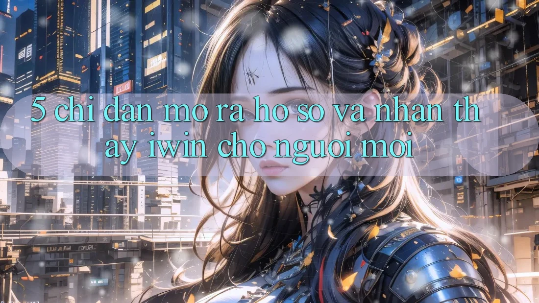 5. Chỉ dẫn Mở ra hồ sơ Và Nhận thấy iwin Cho Người Mới