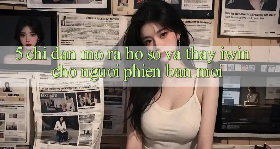 5. Chỉ dẫn Mở ra hồ sơ Và Thấy iwin Cho Người Phiên bản mới