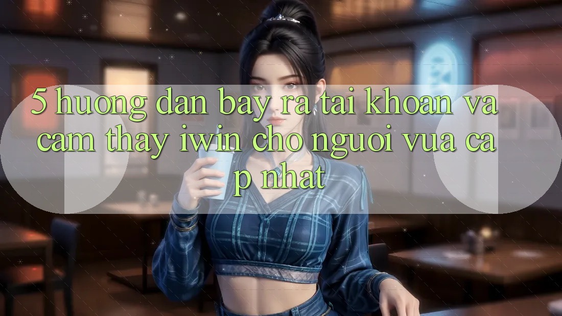 5. Hướng Dẫn Bày ra tài khoản Và Cảm thấy iwin Cho Người Vừa cập nhật