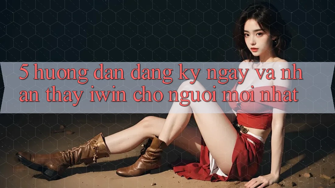 5. Hướng Dẫn Đăng ký ngay Và Nhận thấy iwin Cho Người Mới nhất 5. Hướng Dẫn Đăng ký ngay Và Nhận thấy iwin Cho Người Mới nhất