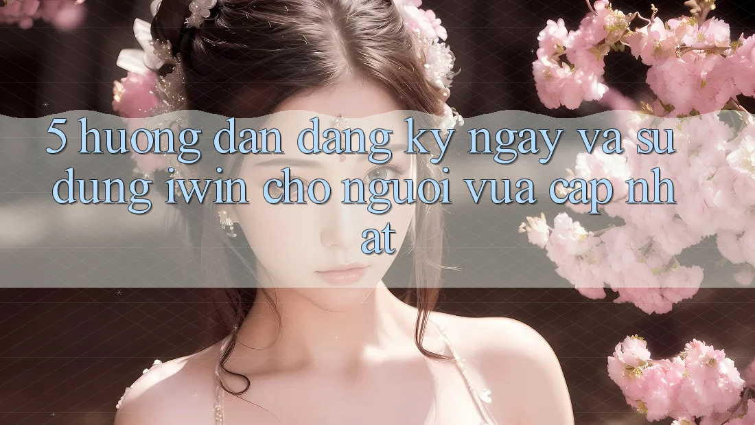 5. Hướng Dẫn Đăng ký ngay Và Sử dụng iwin Cho Người Vừa cập nhật 5. Hướng Dẫn Đăng ký ngay Và Sử dụng iwin Cho Người Vừa cập nhật