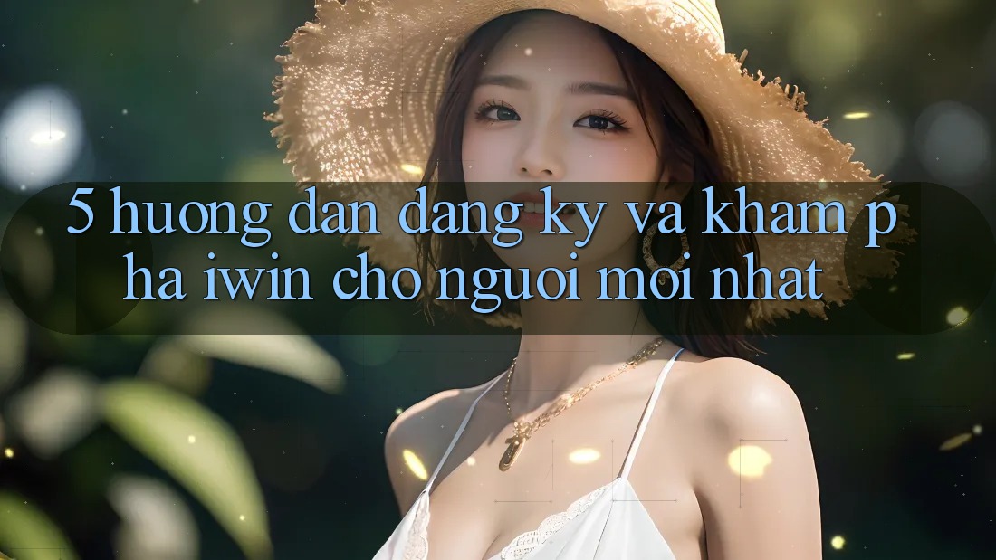 5. Hướng Dẫn Đăng Ký Và Khám phá iwin Cho Người Mới nhất