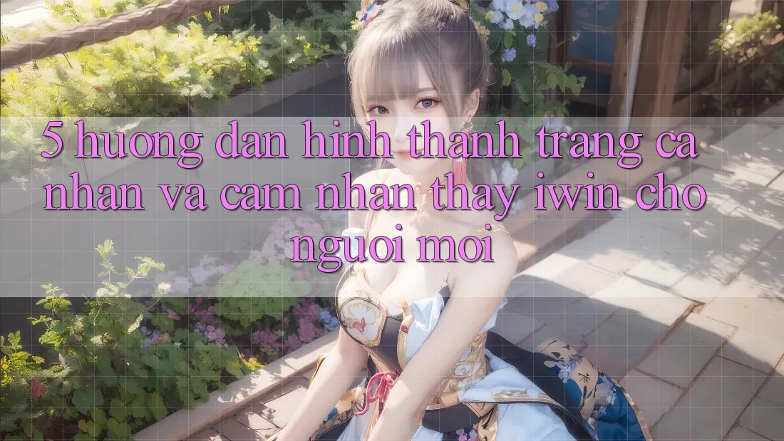5. Hướng Dẫn Hình thành trang cá nhân Và Cảm nhận thấy iwin Cho Người Mới