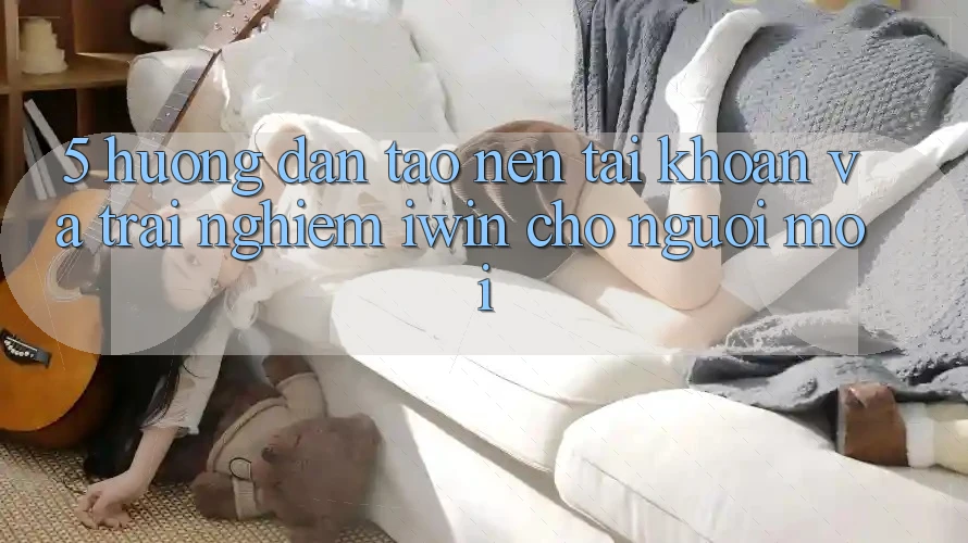 5. Hướng Dẫn Tạo nên tài khoản Và Trải Nghiệm iwin Cho Người Mới 5. Hướng Dẫn Tạo nên tài khoản Và Trải Nghiệm iwin Cho Người Mới
