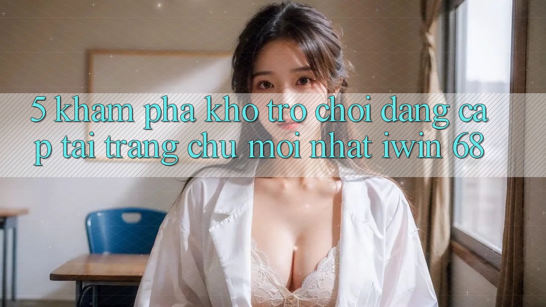 5. Khám Phá Kho Trò chơi Đẳng Cấp Tại Trang chủ Mới nhất iwin 68