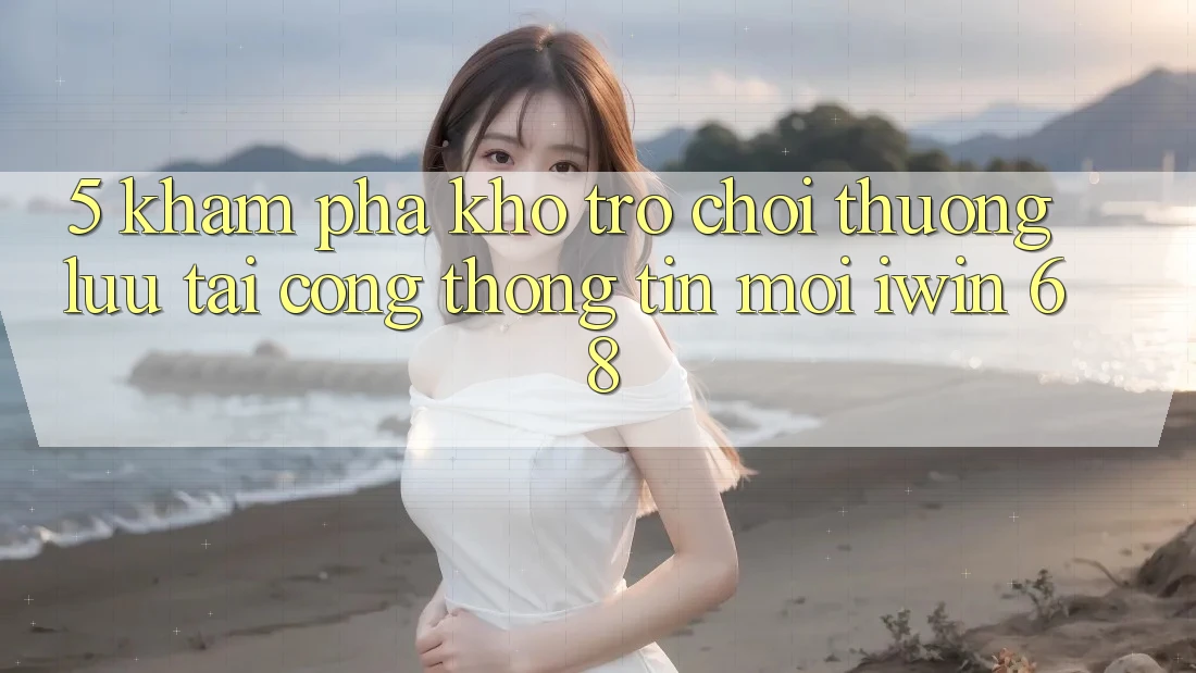 5. Khám Phá Kho Trò chơi Thượng lưu Tại Cổng thông tin Mới iwin 68