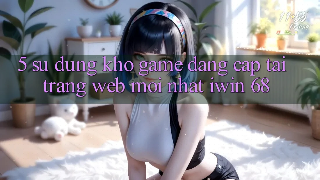 5. Sử dụng Kho Game Đẳng cấp Tại Trang web Mới nhất iwin 68
