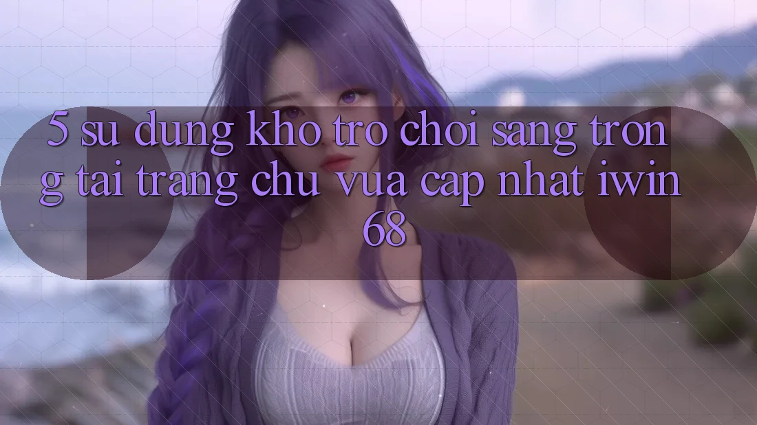 5. Sử dụng Kho Trò chơi Sang trọng Tại Trang chủ Vừa cập nhật iwin 68