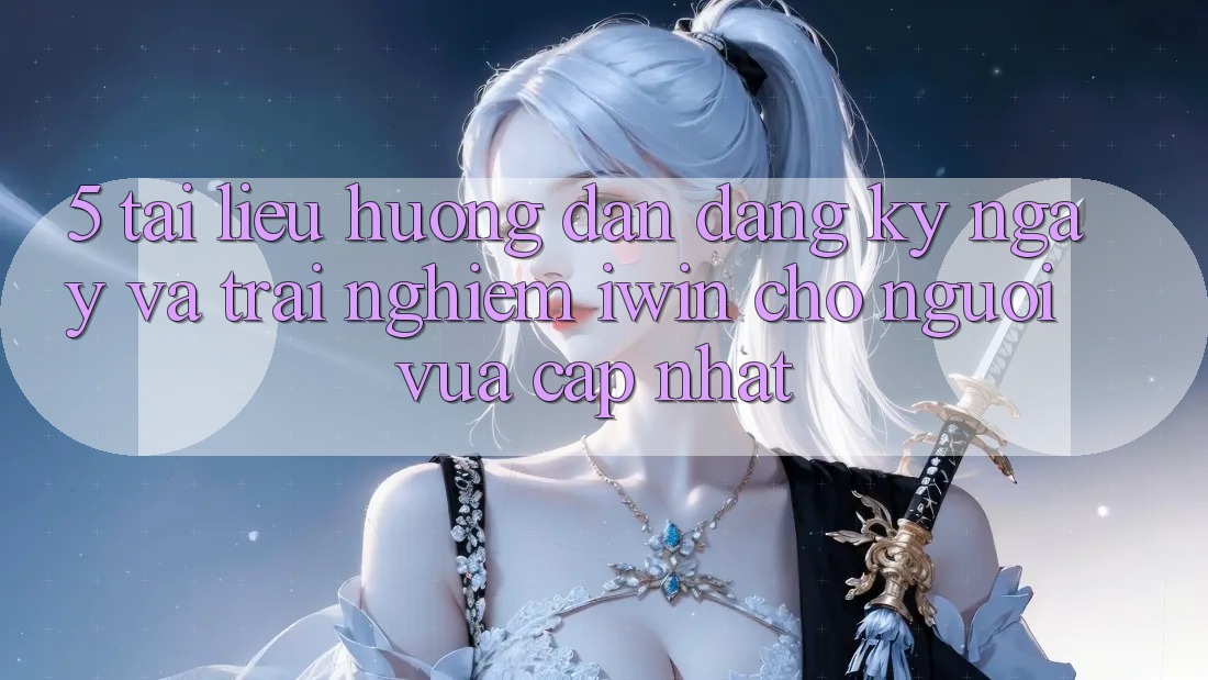 5. Tài liệu hướng dẫn Đăng ký ngay Và Trải Nghiệm iwin Cho Người Vừa cập nhật 5. Tài liệu hướng dẫn Đăng ký ngay Và Trải Nghiệm iwin Cho Người Vừa cập nhật