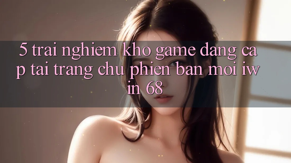 5. Trải nghiệm Kho Game Đẳng Cấp Tại Trang chủ Phiên bản mới iwin 68