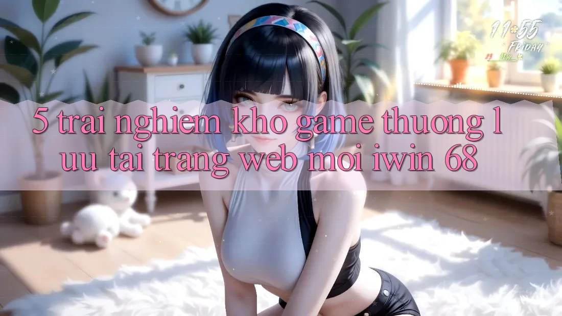 5. Trải nghiệm Kho Game Thượng lưu Tại Trang web Mới iwin 68