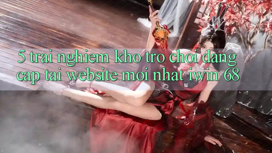 5. Trải nghiệm Kho Trò chơi Đẳng Cấp Tại Website Mới nhất iwin 68