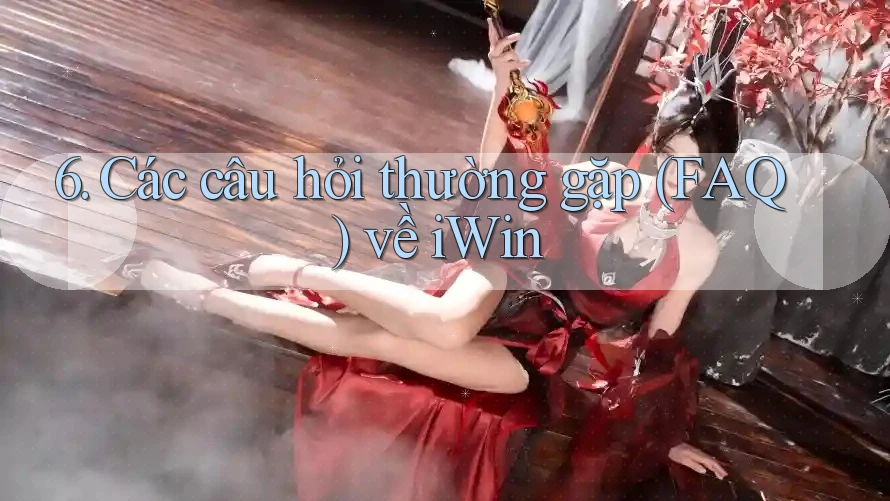 6. Các câu hỏi thường gặp (FAQ) về iWin