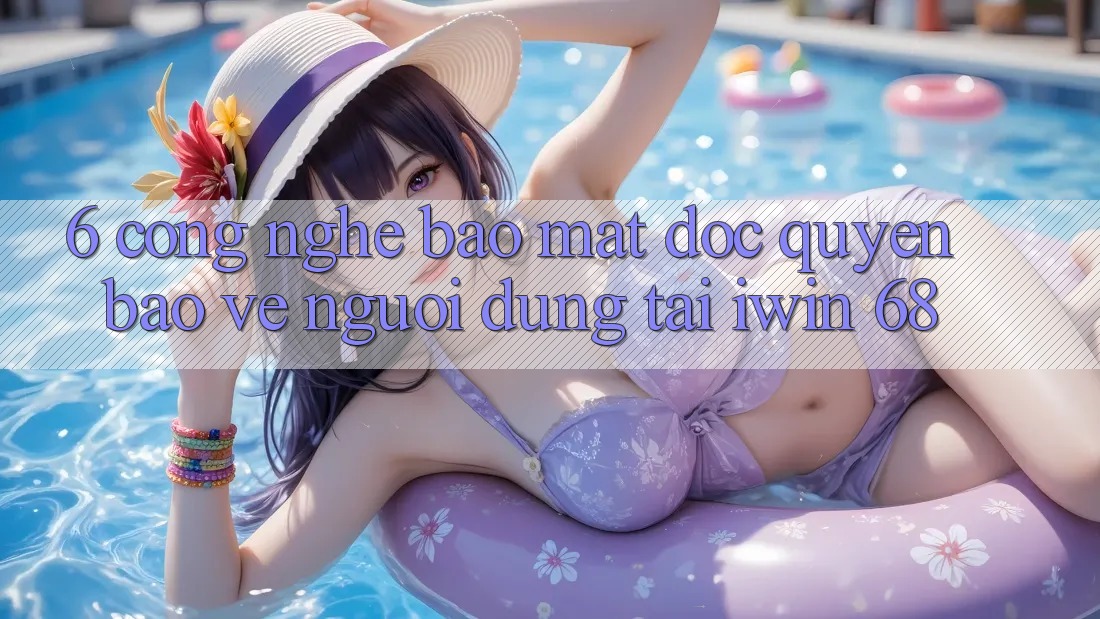 6. Công Nghệ Bảo Mật Độc Quyền Bảo Vệ Người dùng Tại iwin 68