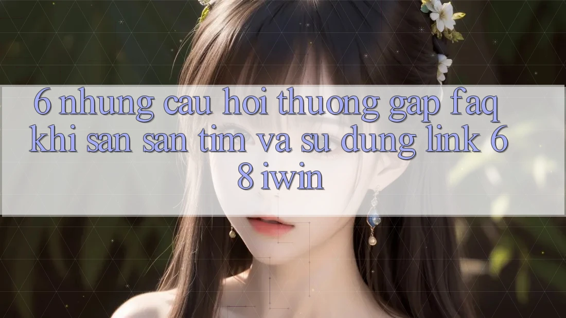 6. Những câu hỏi thường gặp (FAQ) khi săn săn tìm và sử dụng Link 68 iwin