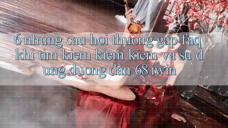 6. Những câu hỏi thường gặp (FAQ) khi tìm kiếm kiếm kiếm và sử dụng Đường dẫn 68 iwin
