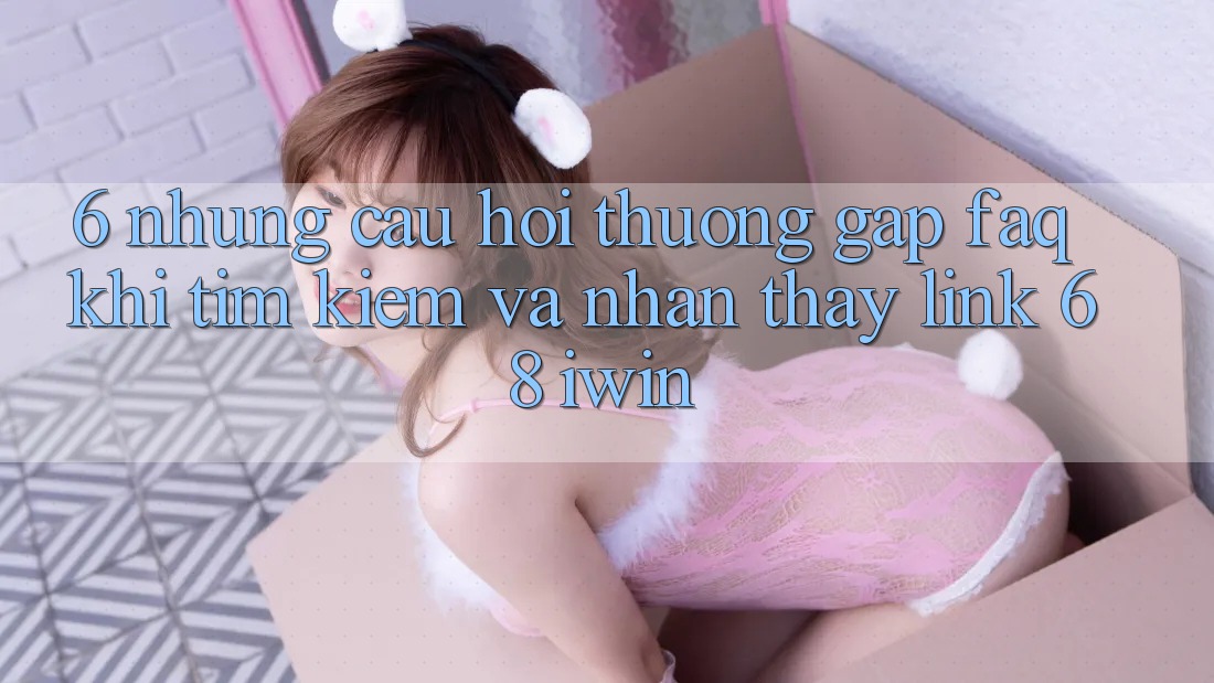 6. Những câu hỏi thường gặp (FAQ) khi tìm kiếm và nhận thấy Link 68 iwin