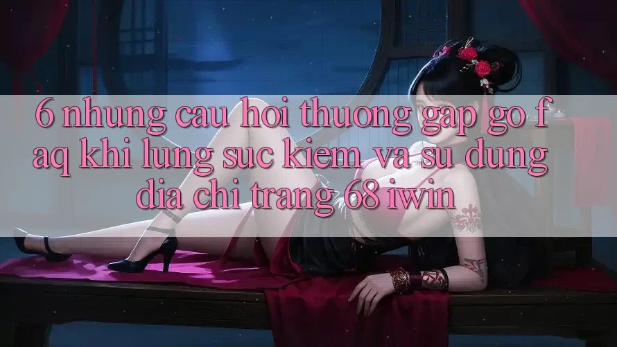 6. Những câu hỏi thường gặp gỡ (FAQ) khi lùng sục kiếm và sử dụng Địa chỉ trang 68 iwin