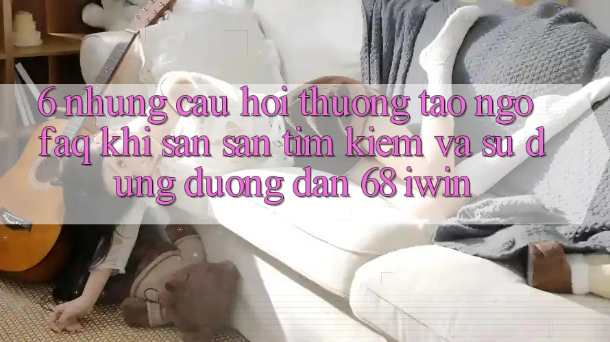 6. Những câu hỏi thường tao ngộ (FAQ) khi săn săn tìm kiếm và sử dụng Đường dẫn 68 iwin
