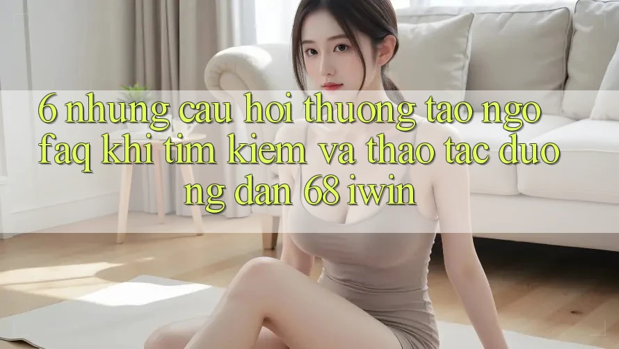 6. Những câu hỏi thường tao ngộ (FAQ) khi tìm kiếm và thao tác Đường dẫn 68 iwin
