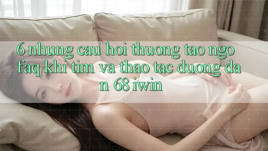 6. Những câu hỏi thường tao ngộ (FAQ) khi tìm và thao tác Đường dẫn 68 iwin