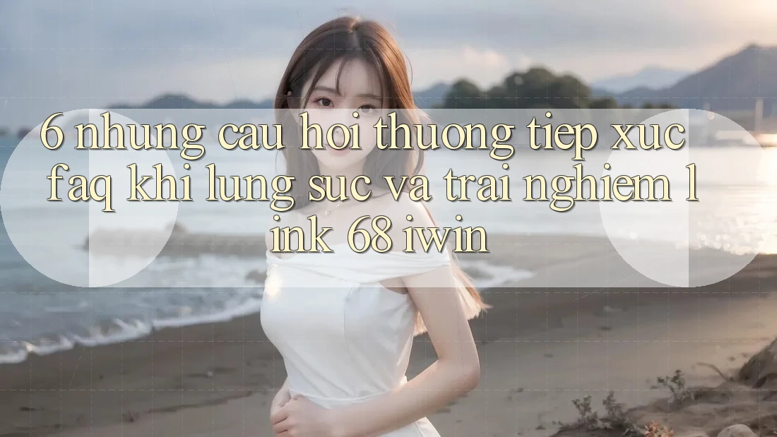 6. Những câu hỏi thường tiếp xúc (FAQ) khi lùng sục và trải nghiệm Link 68 iwin