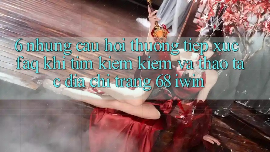 6. Những câu hỏi thường tiếp xúc (FAQ) khi tìm kiếm kiếm và thao tác Địa chỉ trang 68 iwin