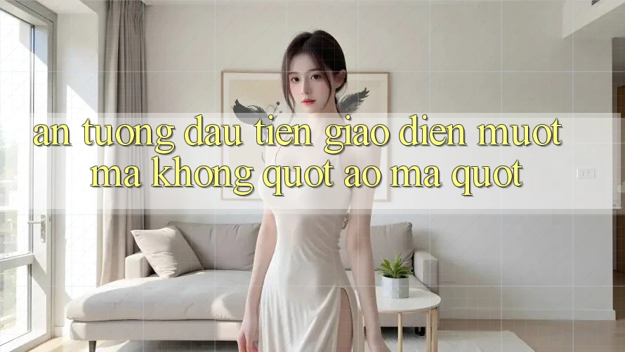 Ấn tượng đầu tiên: Giao diện mượt mà, không " ảo ma"