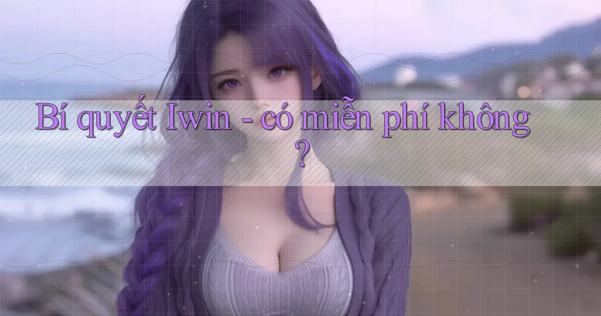 Bí quyết Iwin   có miễn phí không