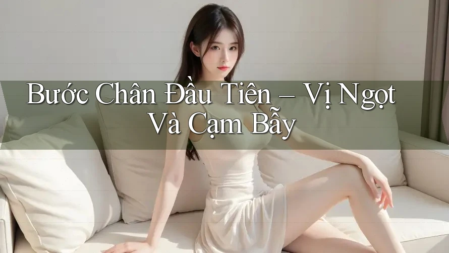 Bước Chân Đầu Tiên – Vị Ngọt Và Cạm Bẫy
