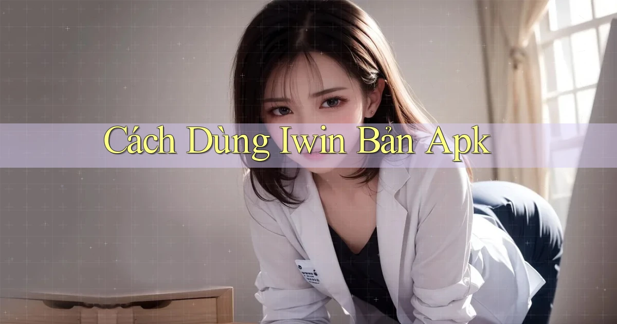 cách dùng iwin bản apk