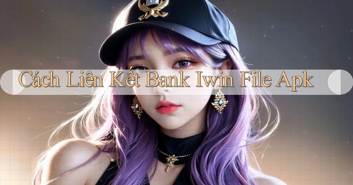 cách liên kết bank iwin file apk
