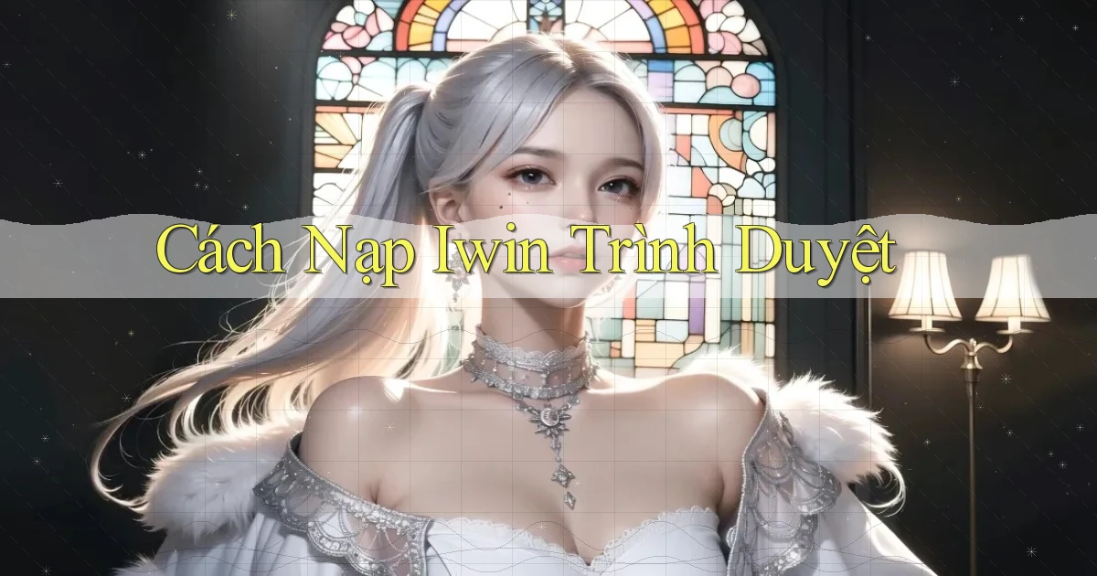 cách nạp iwin trình duyệt