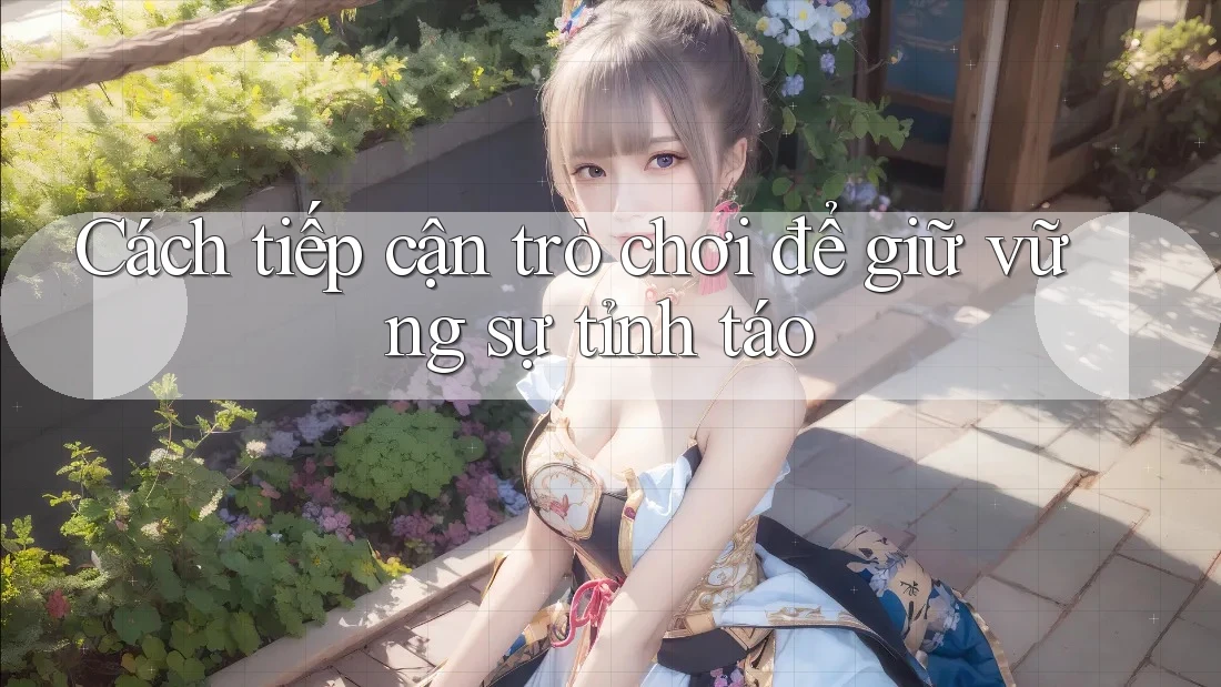 Cách tiếp cận trò chơi để giữ vững sự tỉnh táo Cách tiếp cận trò chơi để giữ vững sự tỉnh táo